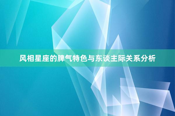 风相星座的脾气特色与东谈主际关系分析