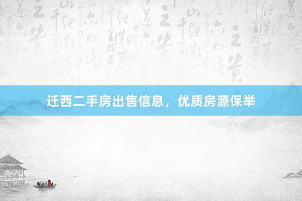 迁西二手房出售信息，优质房源保举