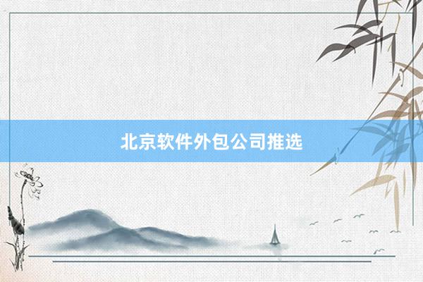 北京软件外包公司推选