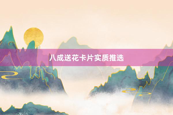 八成送花卡片实质推选